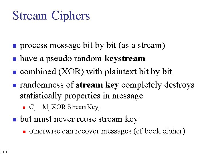 Stream Ciphers n n process message bit by bit (as a stream) have a