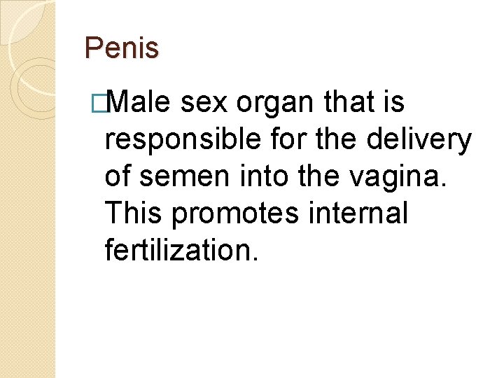 Penis �Male sex organ that is responsible for the delivery of semen into the Penis �Male sex organ that is responsible for the delivery of semen into the