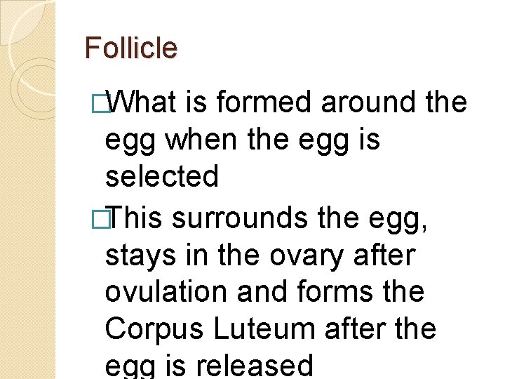 Follicle �What is formed around the egg when the egg is selected �This surrounds Follicle �What is formed around the egg when the egg is selected �This surrounds