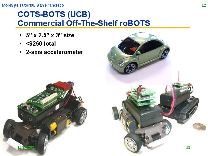 Mobi. Sys Tutorial, San Francisco 12 COTS-BOTS (UCB) Commercial Off-The-Shelf ro. BOTS • 5”