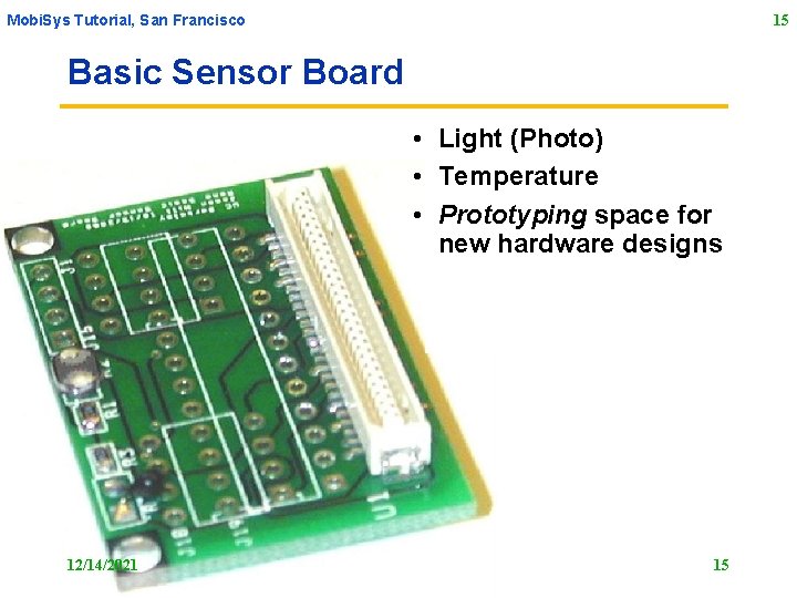 Mobi. Sys Tutorial, San Francisco 15 Basic Sensor Board • Light (Photo) • Temperature