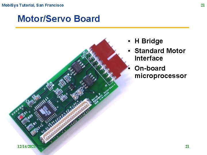 Mobi. Sys Tutorial, San Francisco 21 Motor/Servo Board • H Bridge • Standard Motor