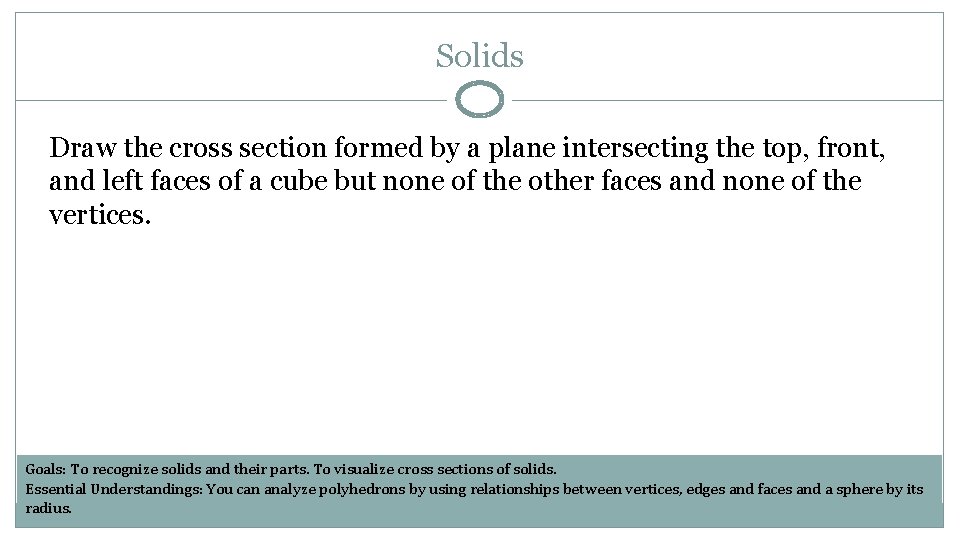 Solids Draw the cross section formed by a plane intersecting the top, front, and