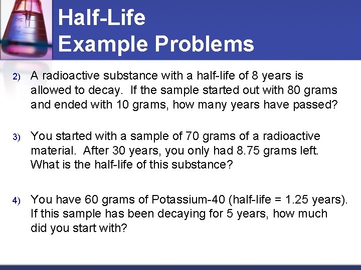 Half-Life Example Problems 2) A radioactive substance with a half-life of 8 years is