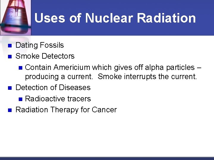 Uses of Nuclear Radiation n n Dating Fossils Smoke Detectors n Contain Americium which