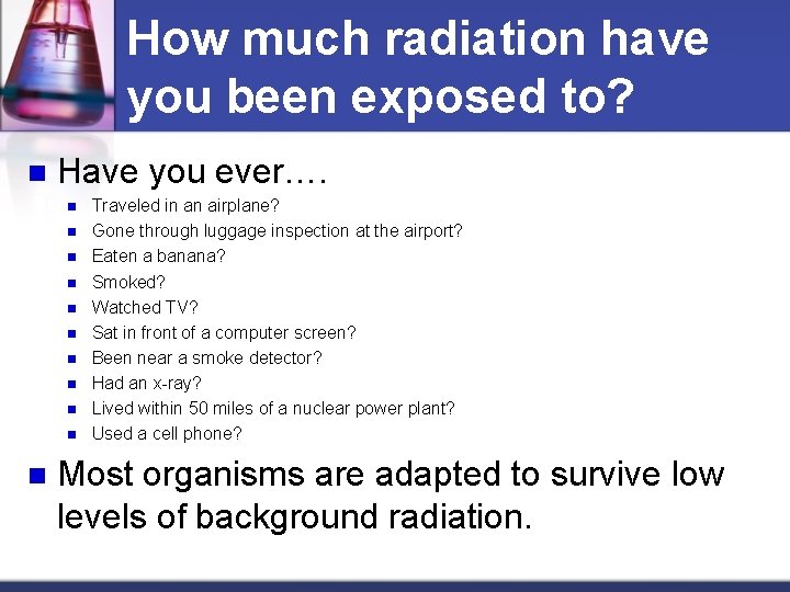 How much radiation have you been exposed to? n Have you ever…. n n