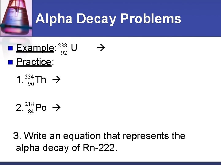 Alpha Decay Problems Example: 238 U 92 n Practice: n 1. 234 Th 90