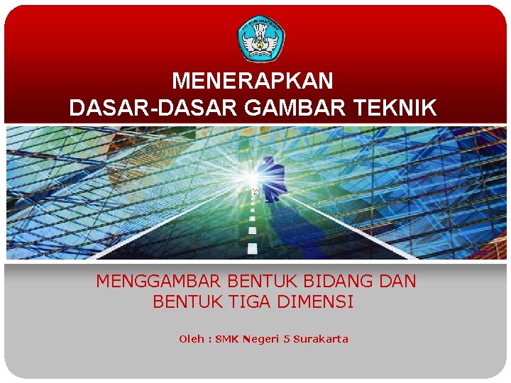 MENERAPKAN DASAR-DASAR GAMBAR TEKNIK MENGGAMBAR BENTUK BIDANG DAN BENTUK TIGA DIMENSI Oleh : SMK