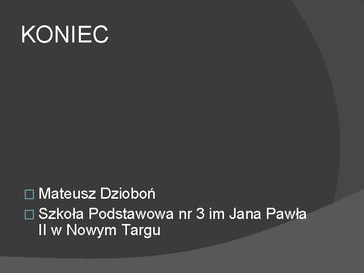 KONIEC � Mateusz Dzioboń � Szkoła Podstawowa nr 3 im Jana Pawła II w