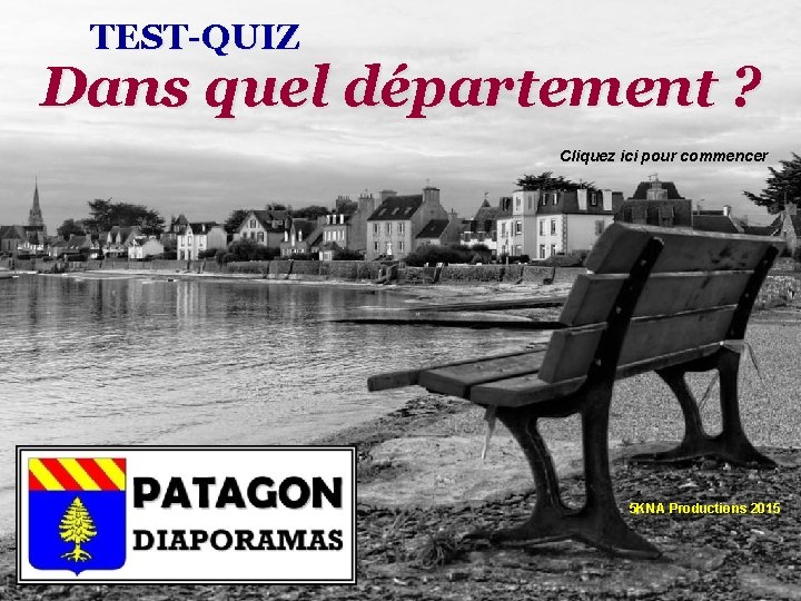 TEST-QUIZ Dans quel département ? Cliquez ici pour commencer 5 KNA Productions 2015 