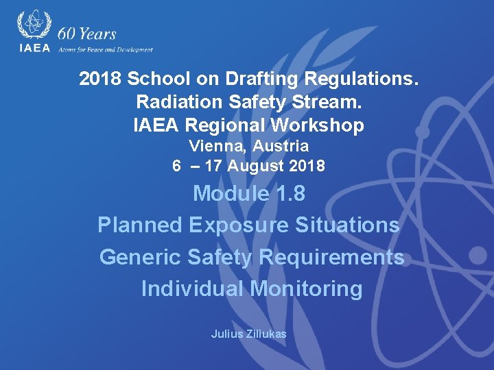 2018 School on Drafting Regulations. Radiation Safety Stream. IAEA Regional Workshop Vienna, Austria 6