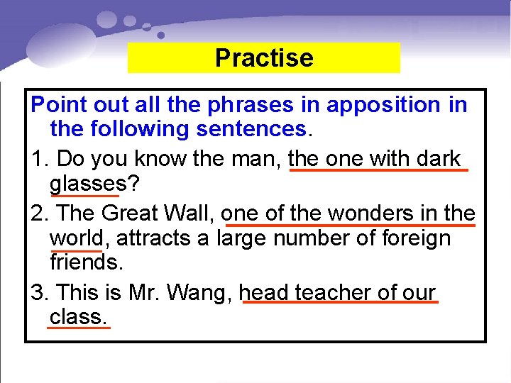 Practise Point out all the phrases in apposition in the following sentences. 1. Do