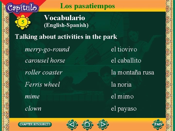 Los pasatiempos Vocabulario 5 (English-Spanish) Talking about activities in the park merry-go-round el tiovivo