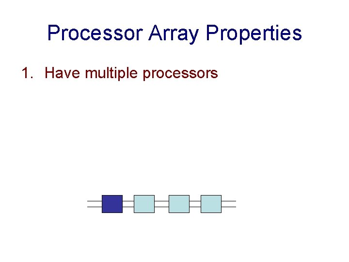 Processor Array Properties 1. Have multiple processors 