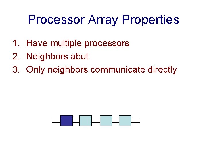 Processor Array Properties 1. Have multiple processors 2. Neighbors abut 3. Only neighbors communicate