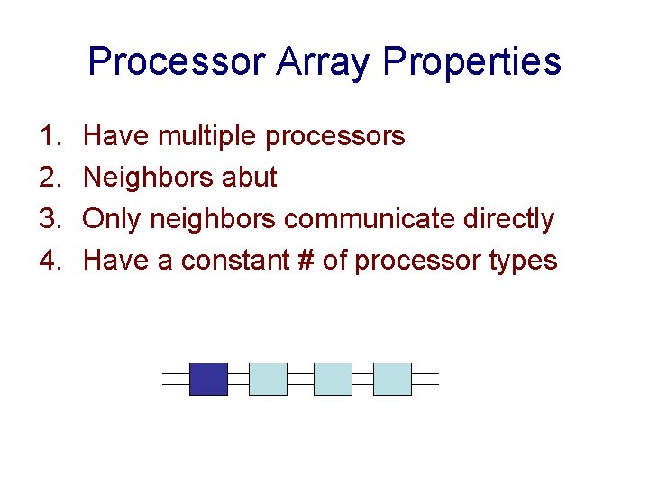 Processor Array Properties 1. 2. 3. 4. Have multiple processors Neighbors abut Only neighbors