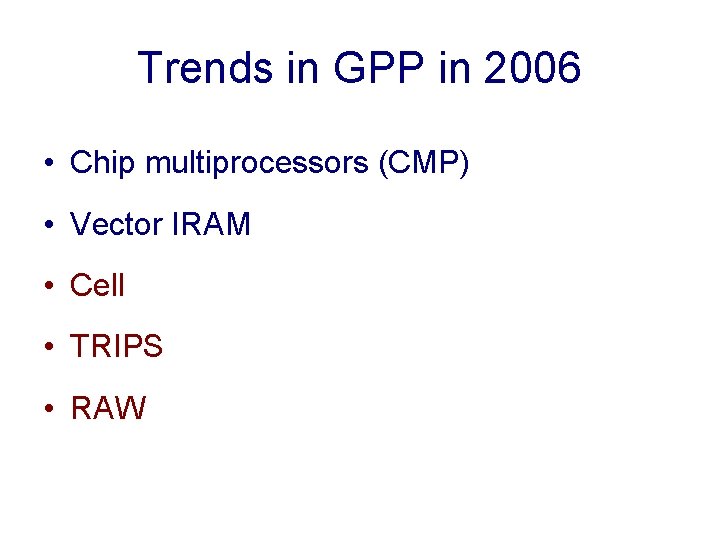Trends in GPP in 2006 • Chip multiprocessors (CMP) • Vector IRAM • Cell