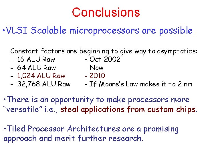 Conclusions • VLSI Scalable microprocessors are possible. Constant factors are beginning to give way