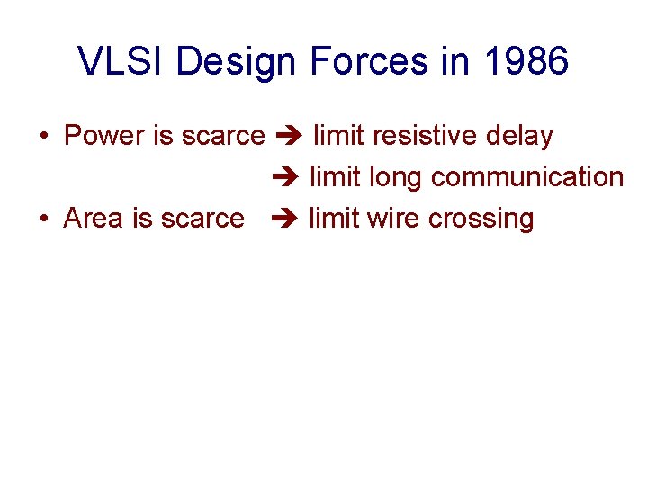 VLSI Design Forces in 1986 • Power is scarce limit resistive delay limit long