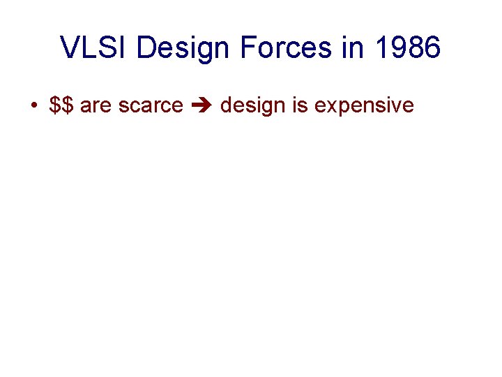 VLSI Design Forces in 1986 • $$ are scarce design is expensive 