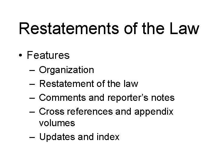 Restatements of the Law • Features – – Organization Restatement of the law Comments