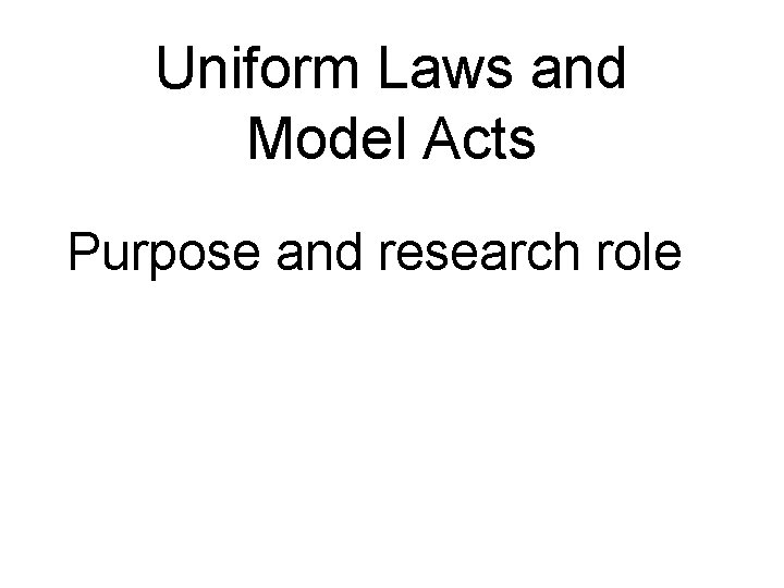 Uniform Laws and Model Acts Purpose and research role 