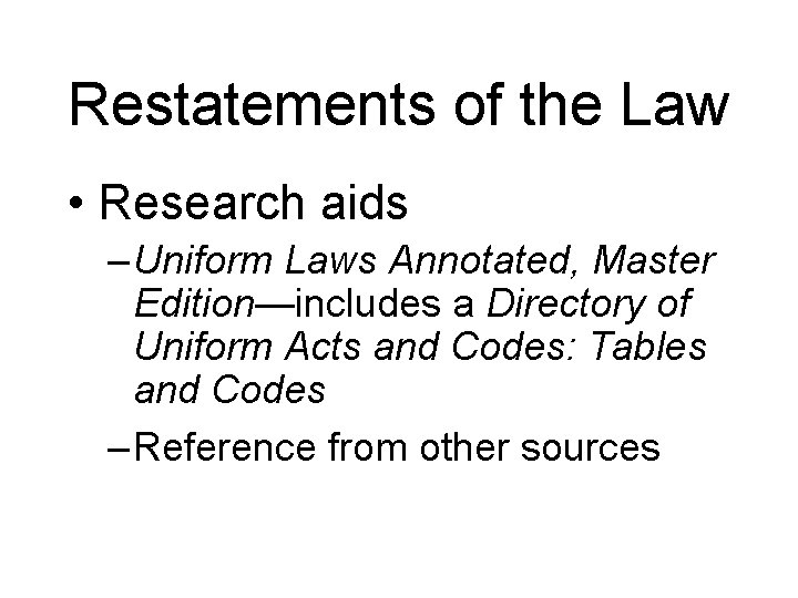 Restatements of the Law • Research aids – Uniform Laws Annotated, Master Edition—includes a