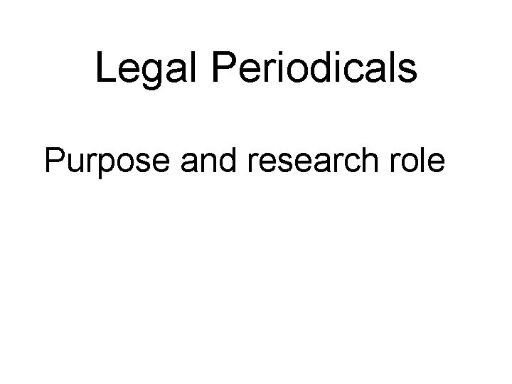 Legal Periodicals Purpose and research role 