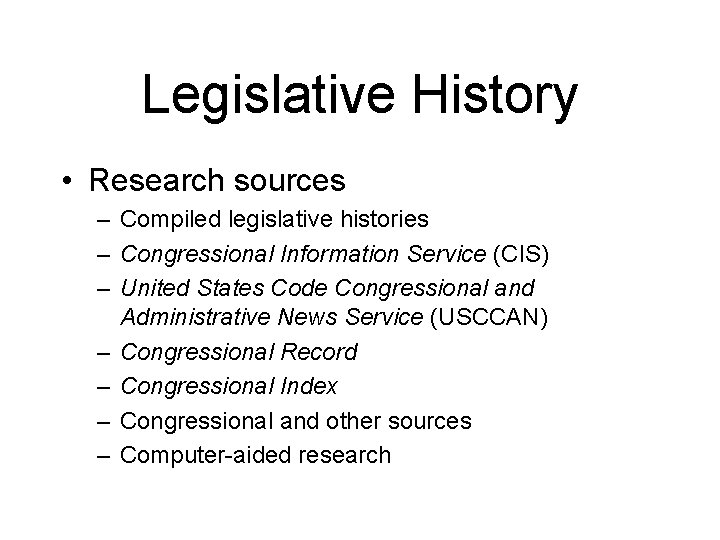Legislative History • Research sources – Compiled legislative histories – Congressional Information Service (CIS)