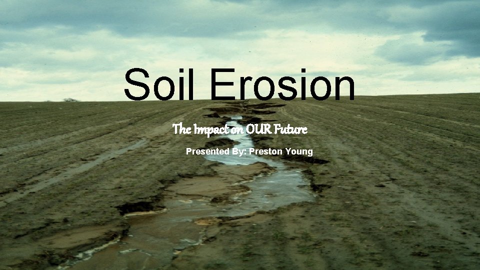 Soil Erosion The Impact on OUR Future Presented
