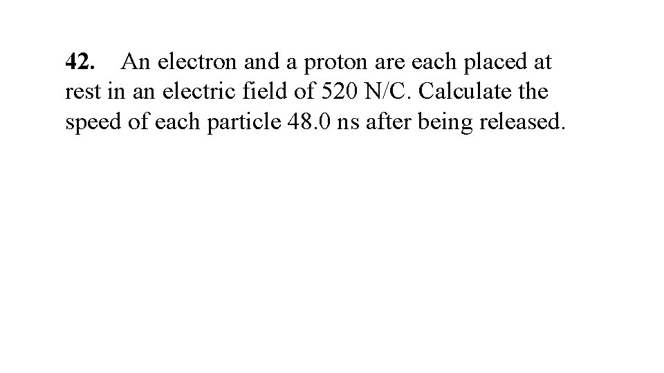 42. An electron and a proton are each placed at rest in an electric