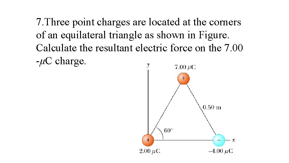 7. Three point charges are located at the corners of an equilateral triangle as