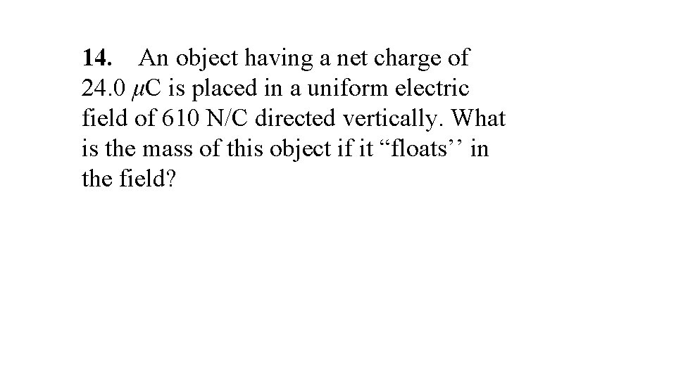 14. An object having a net charge of 24. 0 μC is placed in