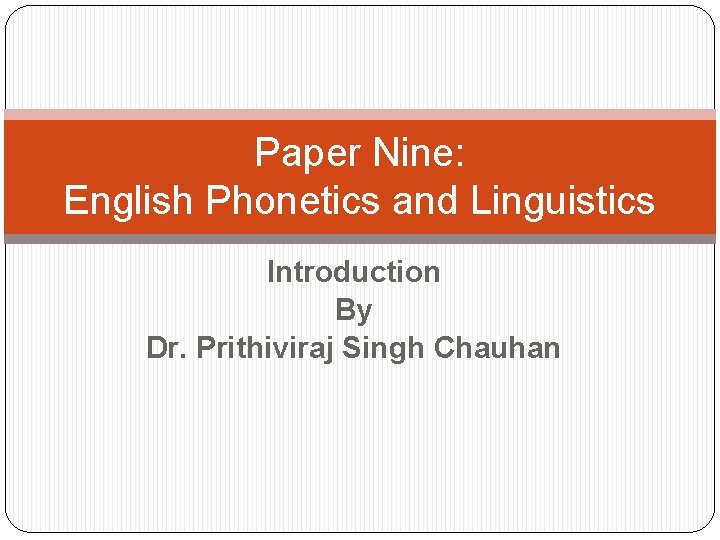 Paper Nine: English Phonetics and Linguistics Introduction By Dr. Prithiviraj Singh Chauhan 
