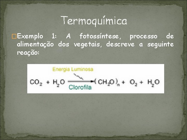 Termoquímica �Exemplo 1: A fotossíntese, processo de alimentação dos vegetais, descreve a seguinte reação: