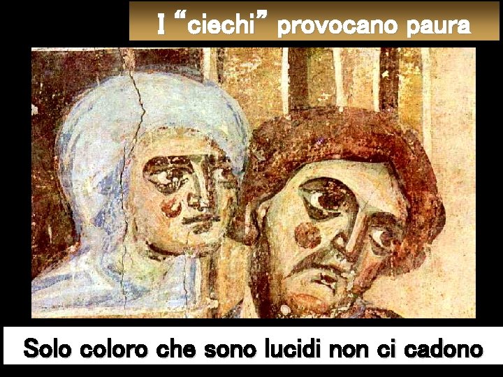 I “ciechi” provocano paura Solo coloro che sono lucidi non ci cadono 