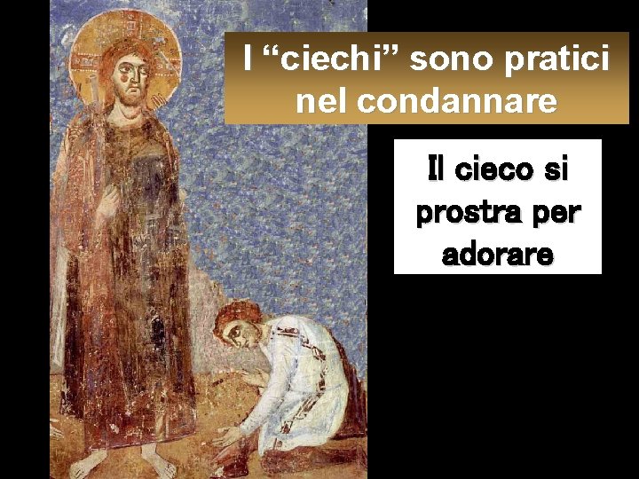 I “ciechi” sono pratici nel condannare Il cieco si prostra per adorare 