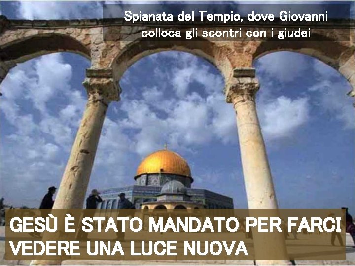 Spianata del Tempio, dove Giovanni colloca gli scontri con i giudei GESÙ È STATO