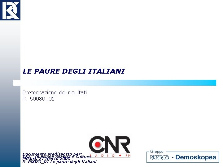 LE PAURE DEGLI ITALIANI Presentazione dei risultati R. 60080_01 Documento predisposto per: DSC –Divisione