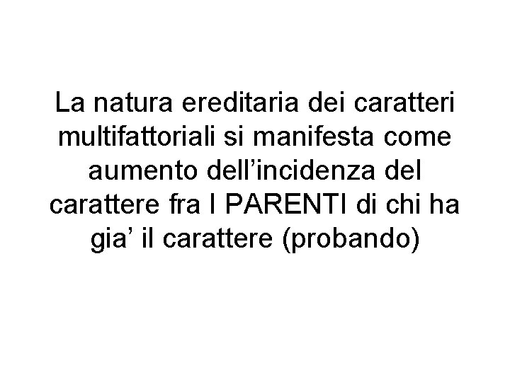 La natura ereditaria dei caratteri multifattoriali si manifesta come aumento dell’incidenza del carattere fra