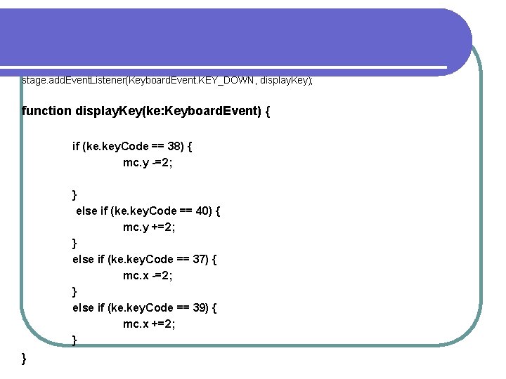 stage. add. Event. Listener(Keyboard. Event. KEY_DOWN, display. Key); function display. Key(ke: Keyboard. Event) {