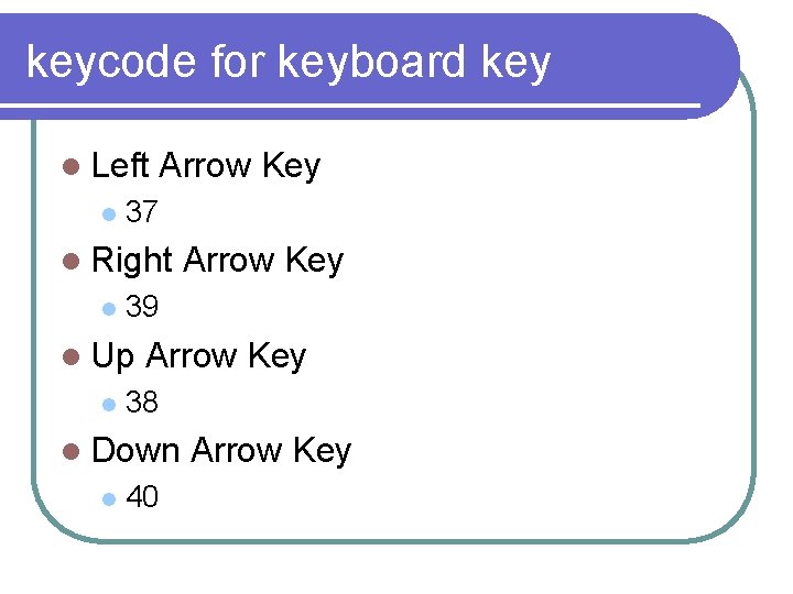 keycode for keyboard key l Left l Arrow Key 37 l Right l 39