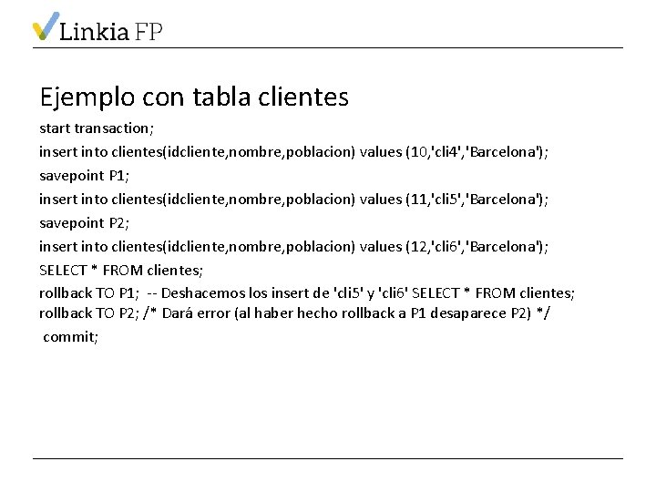 Ejemplo con tabla clientes start transaction; insert into clientes(idcliente, nombre, poblacion) values (10, 'cli