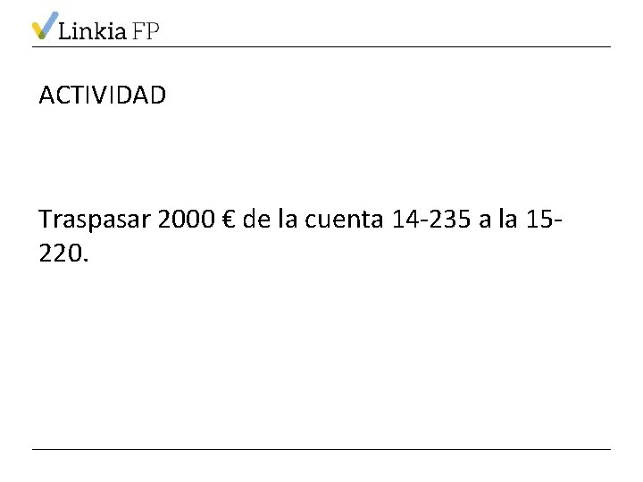 ACTIVIDAD Traspasar 2000 € de la cuenta 14 -235 a la 15220. 