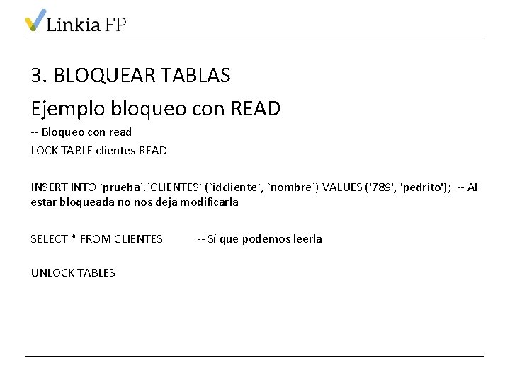 3. BLOQUEAR TABLAS Ejemplo bloqueo con READ -- Bloqueo con read LOCK TABLE clientes