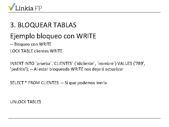 3. BLOQUEAR TABLAS Ejemplo bloqueo con WRITE -- Bloqueo con WRITE LOCK TABLE clientes