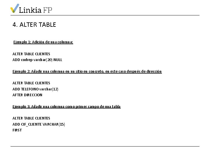 4. ALTER TABLE Ejemplo 1: Adición de una columna: ALTER TABLE CLIENTES ADD codrep