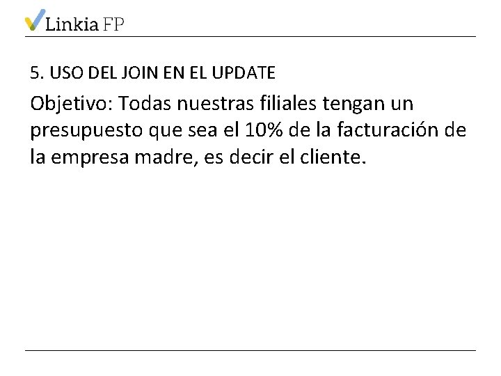 5. USO DEL JOIN EN EL UPDATE Objetivo: Todas nuestras filiales tengan un presupuesto