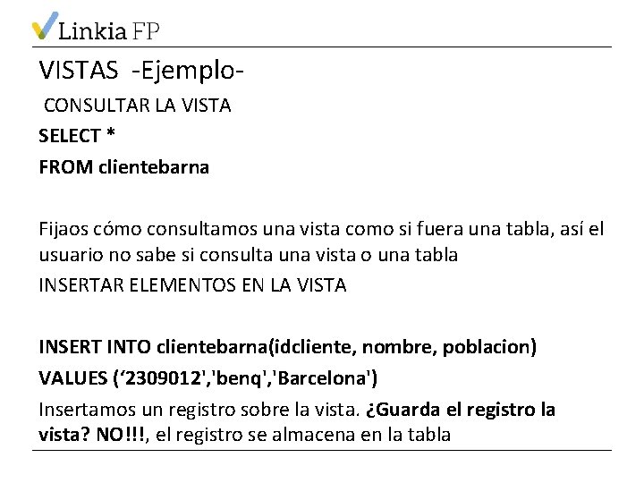 VISTAS -Ejemplo. CONSULTAR LA VISTA SELECT * FROM clientebarna Fijaos cómo consultamos una vista