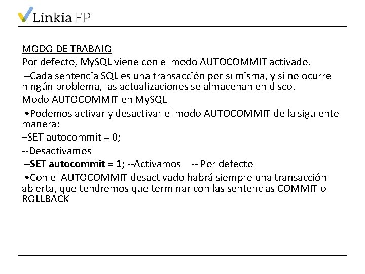 MODO DE TRABAJO Por defecto, My. SQL viene con el modo AUTOCOMMIT activado. –Cada